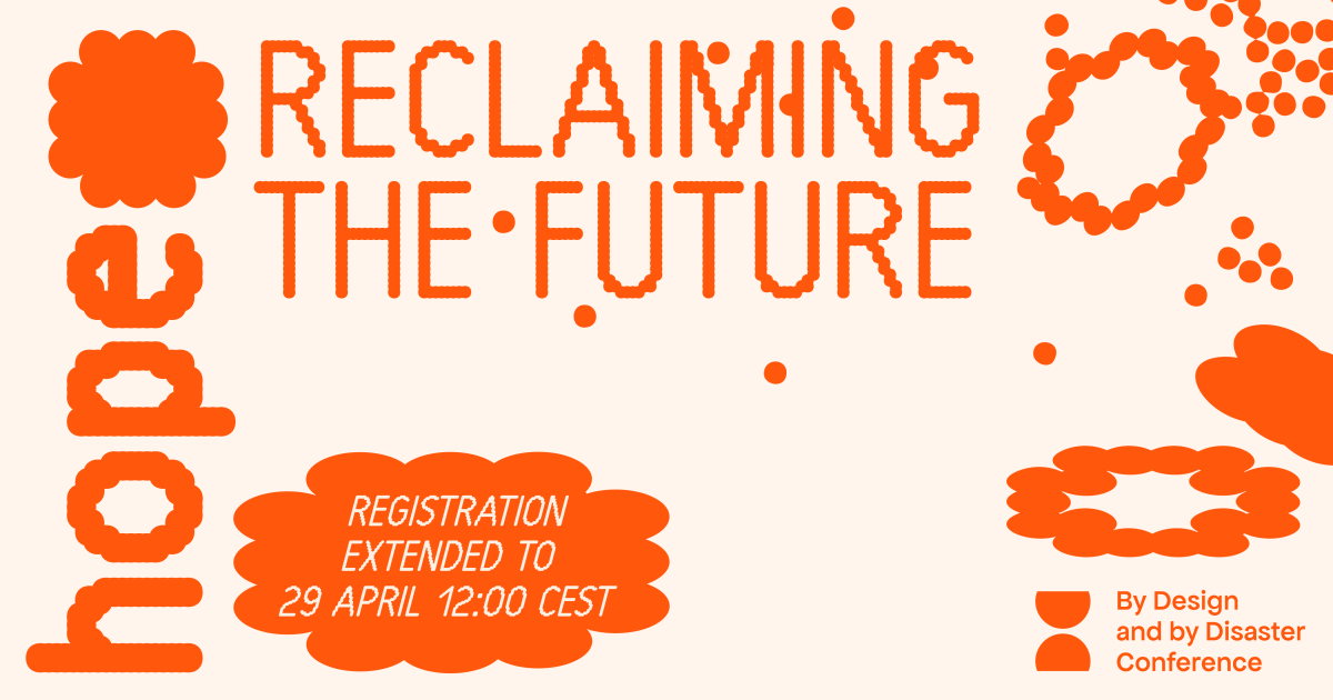 Registration Extended to 29 April 12:00 CEST ~ By Design and by Disaster